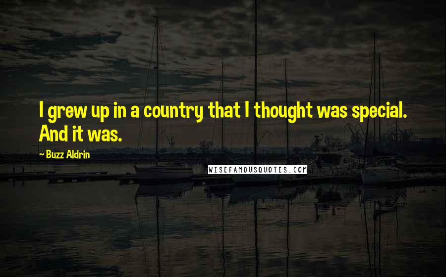 Buzz Aldrin Quotes: I grew up in a country that I thought was special. And it was.