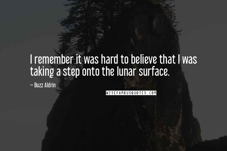 Buzz Aldrin Quotes: I remember it was hard to believe that I was taking a step onto the lunar surface.