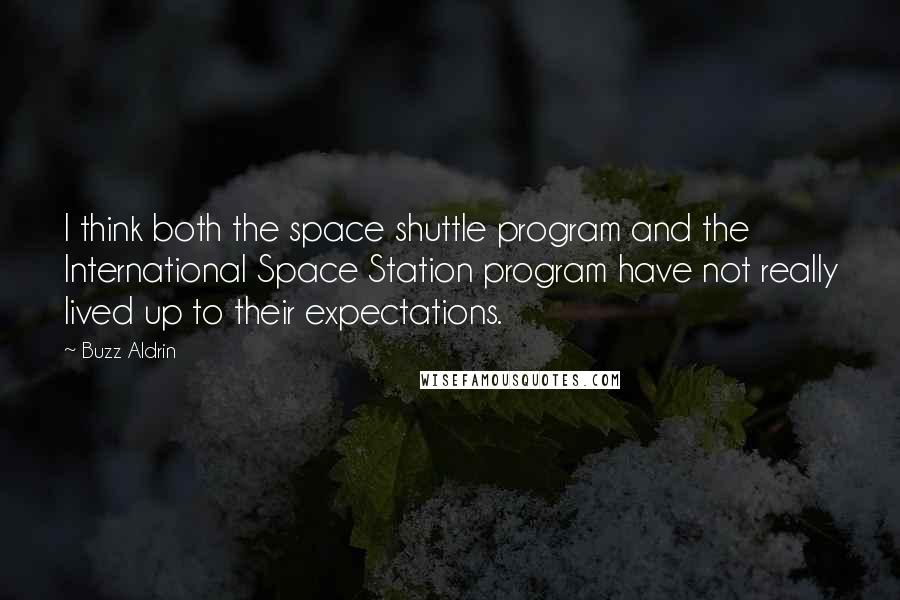 Buzz Aldrin Quotes: I think both the space shuttle program and the International Space Station program have not really lived up to their expectations.