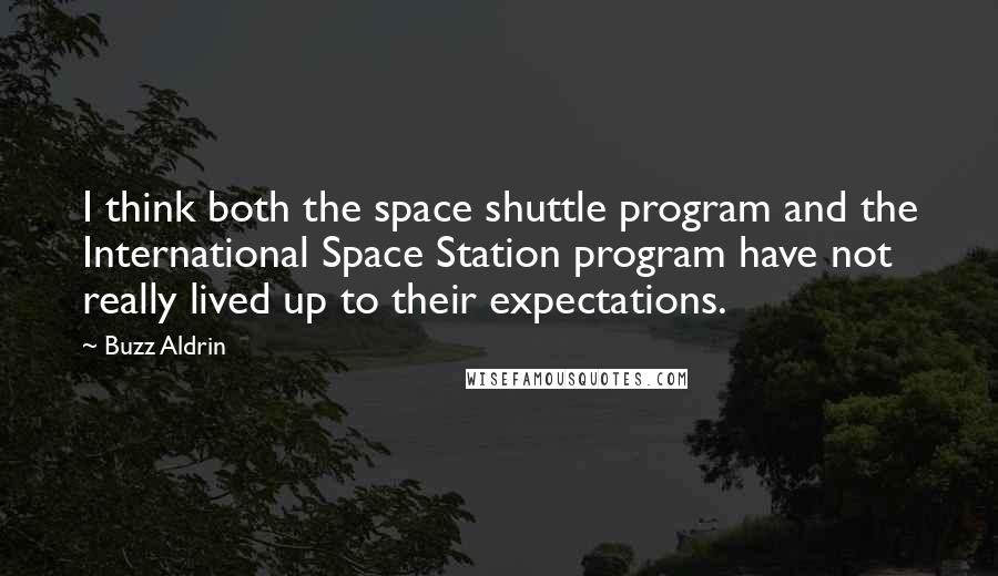 Buzz Aldrin Quotes: I think both the space shuttle program and the International Space Station program have not really lived up to their expectations.