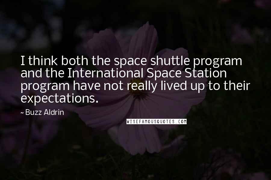 Buzz Aldrin Quotes: I think both the space shuttle program and the International Space Station program have not really lived up to their expectations.