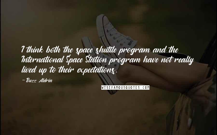 Buzz Aldrin Quotes: I think both the space shuttle program and the International Space Station program have not really lived up to their expectations.