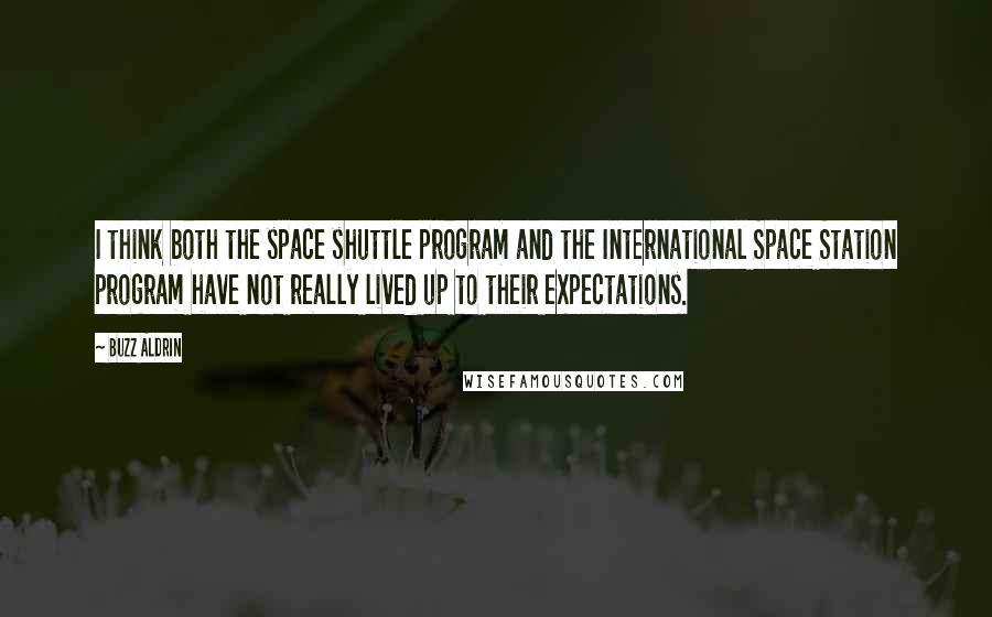 Buzz Aldrin Quotes: I think both the space shuttle program and the International Space Station program have not really lived up to their expectations.