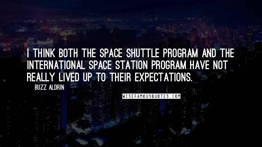 Buzz Aldrin Quotes: I think both the space shuttle program and the International Space Station program have not really lived up to their expectations.