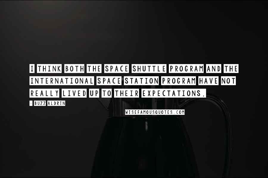 Buzz Aldrin Quotes: I think both the space shuttle program and the International Space Station program have not really lived up to their expectations.