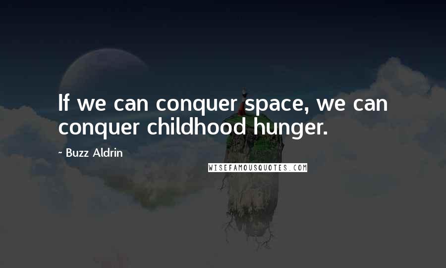 Buzz Aldrin Quotes: If we can conquer space, we can conquer childhood hunger.