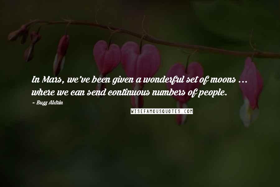 Buzz Aldrin Quotes: In Mars, we've been given a wonderful set of moons ... where we can send continuous numbers of people.
