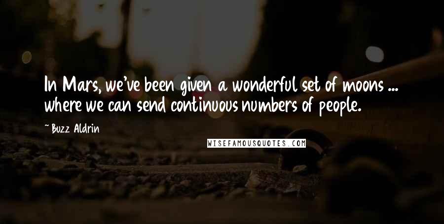 Buzz Aldrin Quotes: In Mars, we've been given a wonderful set of moons ... where we can send continuous numbers of people.