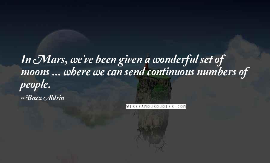 Buzz Aldrin Quotes: In Mars, we've been given a wonderful set of moons ... where we can send continuous numbers of people.