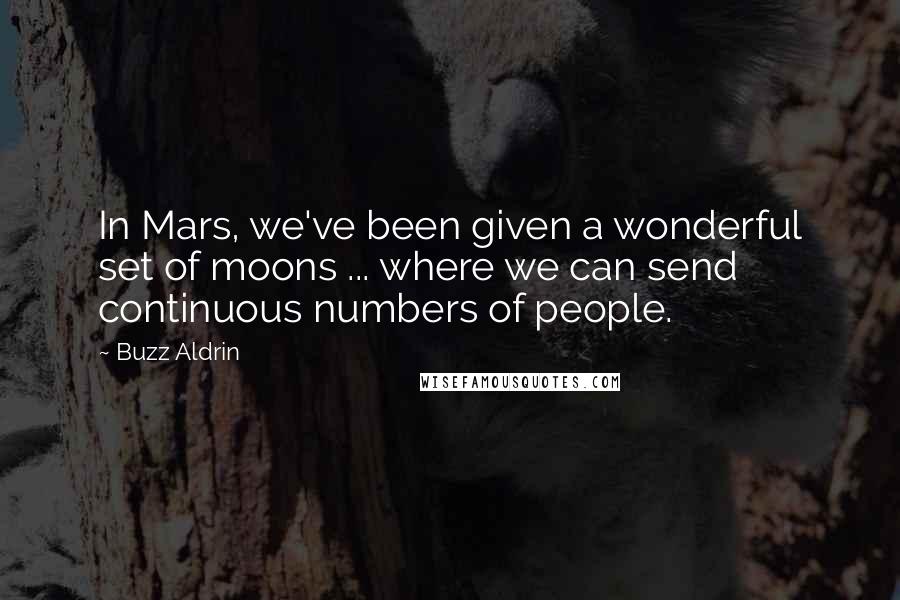 Buzz Aldrin Quotes: In Mars, we've been given a wonderful set of moons ... where we can send continuous numbers of people.