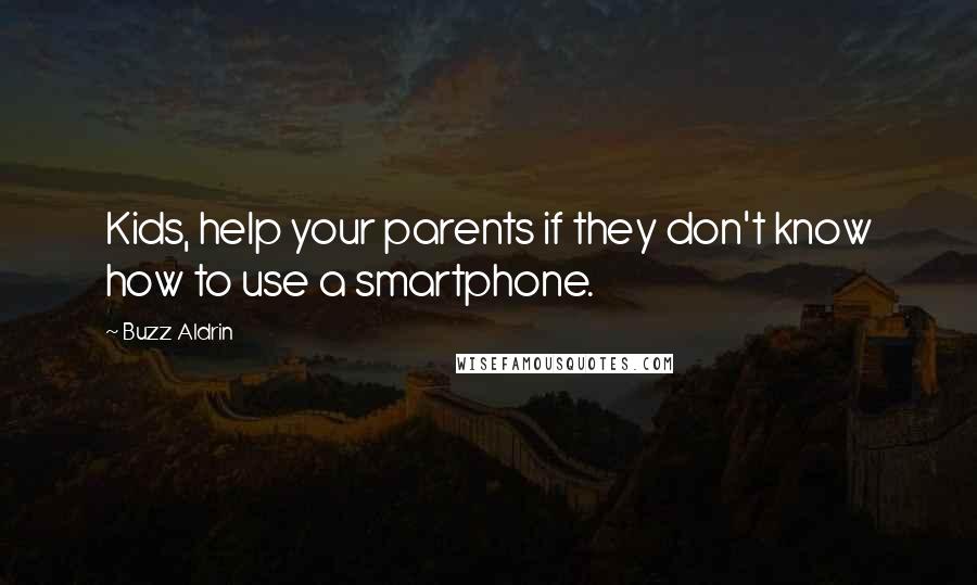 Buzz Aldrin Quotes: Kids, help your parents if they don't know how to use a smartphone.