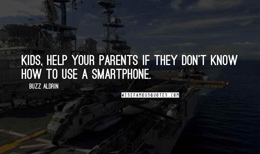 Buzz Aldrin Quotes: Kids, help your parents if they don't know how to use a smartphone.