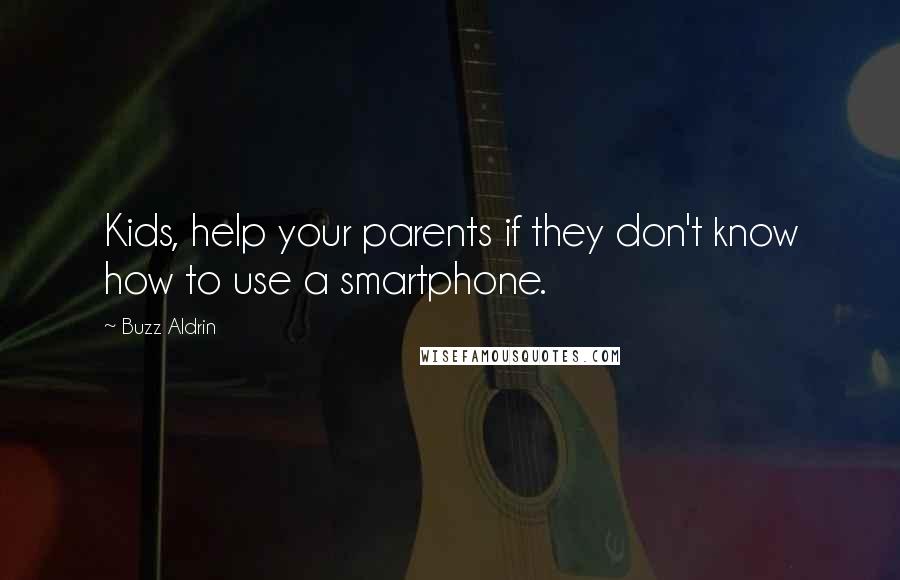 Buzz Aldrin Quotes: Kids, help your parents if they don't know how to use a smartphone.