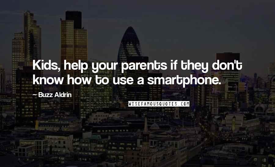 Buzz Aldrin Quotes: Kids, help your parents if they don't know how to use a smartphone.