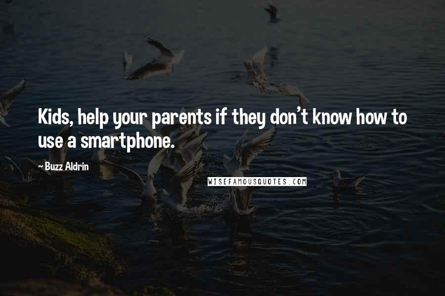 Buzz Aldrin Quotes: Kids, help your parents if they don't know how to use a smartphone.