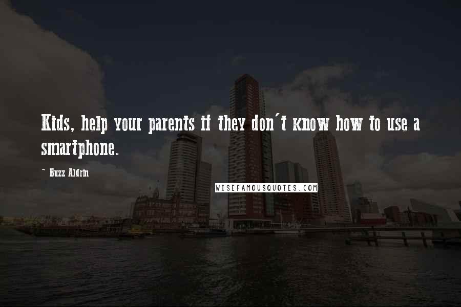 Buzz Aldrin Quotes: Kids, help your parents if they don't know how to use a smartphone.