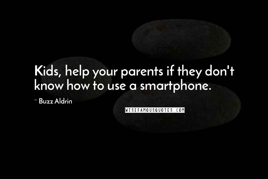 Buzz Aldrin Quotes: Kids, help your parents if they don't know how to use a smartphone.