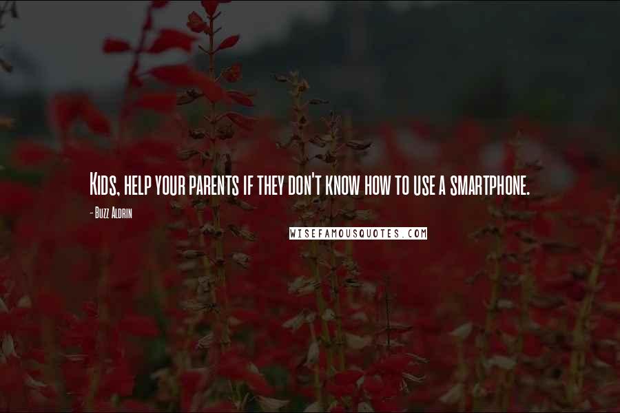 Buzz Aldrin Quotes: Kids, help your parents if they don't know how to use a smartphone.