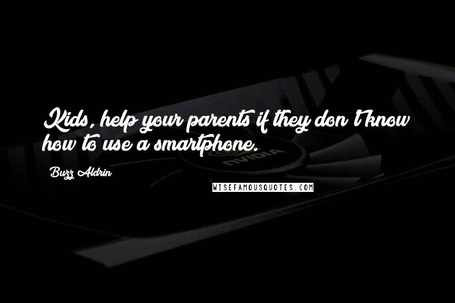 Buzz Aldrin Quotes: Kids, help your parents if they don't know how to use a smartphone.