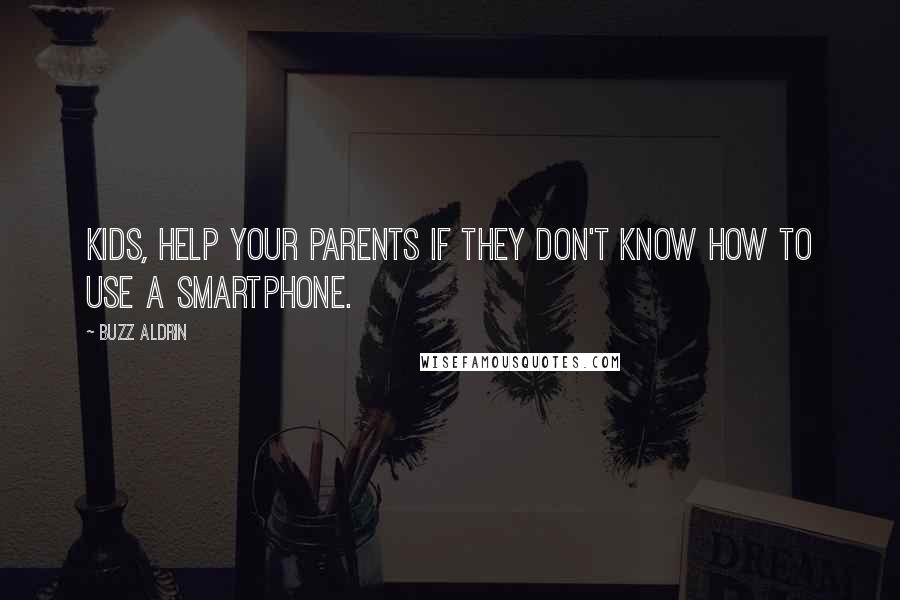 Buzz Aldrin Quotes: Kids, help your parents if they don't know how to use a smartphone.