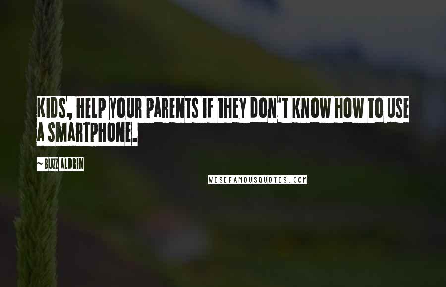 Buzz Aldrin Quotes: Kids, help your parents if they don't know how to use a smartphone.