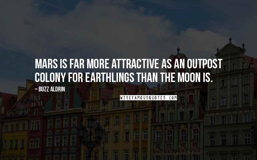 Buzz Aldrin Quotes: Mars is far more attractive as an outpost colony for earthlings than the moon is.