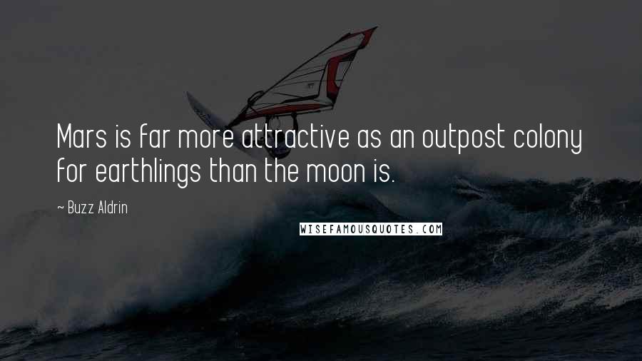 Buzz Aldrin Quotes: Mars is far more attractive as an outpost colony for earthlings than the moon is.