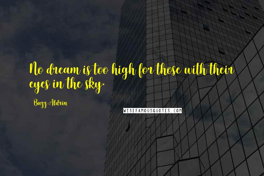 Buzz Aldrin Quotes: No dream is too high for those with their eyes in the sky.