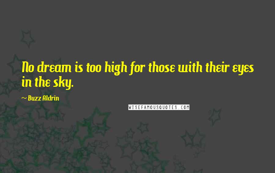 Buzz Aldrin Quotes: No dream is too high for those with their eyes in the sky.