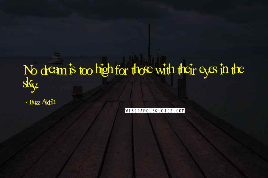 Buzz Aldrin Quotes: No dream is too high for those with their eyes in the sky.