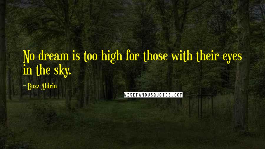 Buzz Aldrin Quotes: No dream is too high for those with their eyes in the sky.