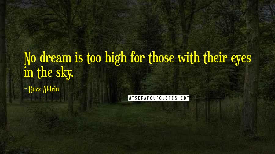 Buzz Aldrin Quotes: No dream is too high for those with their eyes in the sky.