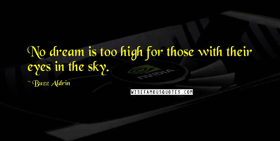 Buzz Aldrin Quotes: No dream is too high for those with their eyes in the sky.