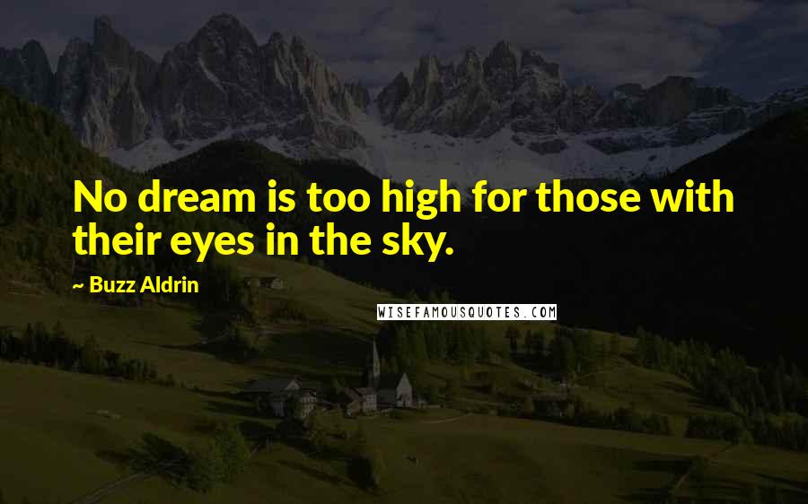 Buzz Aldrin Quotes: No dream is too high for those with their eyes in the sky.