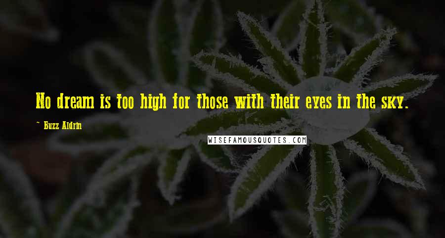 Buzz Aldrin Quotes: No dream is too high for those with their eyes in the sky.