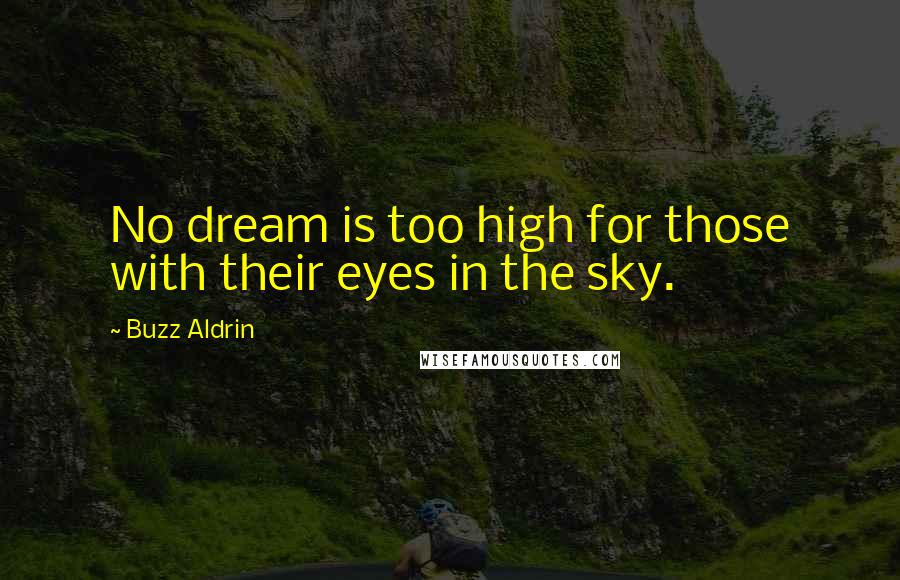 Buzz Aldrin Quotes: No dream is too high for those with their eyes in the sky.