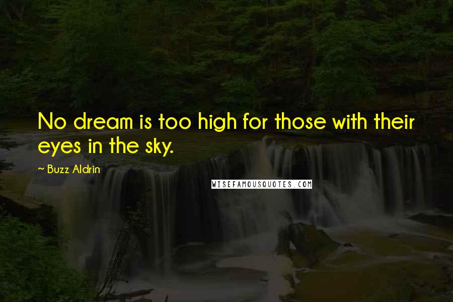 Buzz Aldrin Quotes: No dream is too high for those with their eyes in the sky.