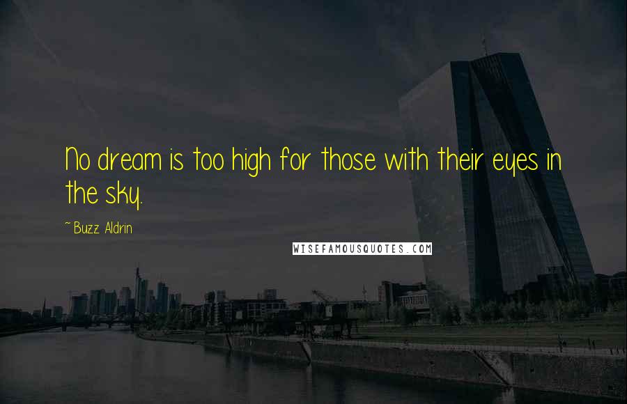 Buzz Aldrin Quotes: No dream is too high for those with their eyes in the sky.