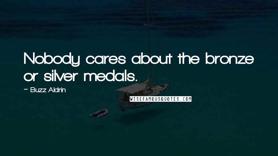 Buzz Aldrin Quotes: Nobody cares about the bronze or silver medals.