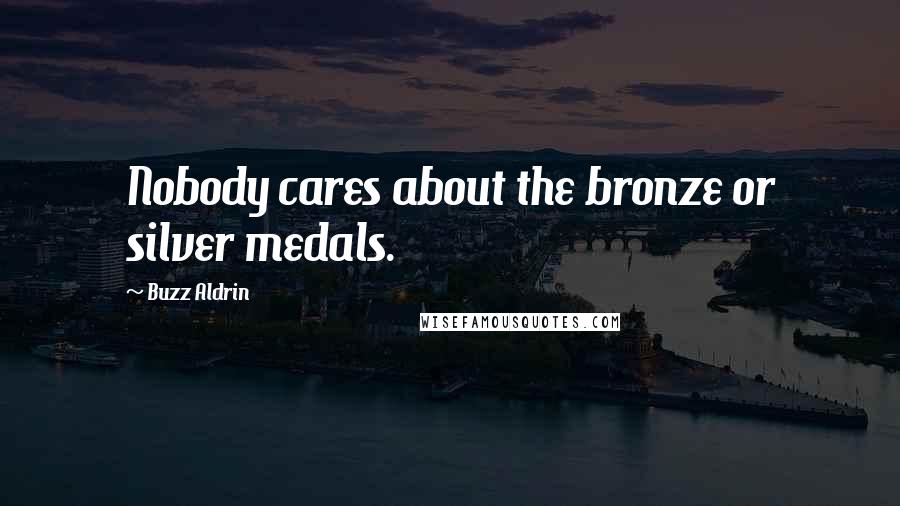 Buzz Aldrin Quotes: Nobody cares about the bronze or silver medals.