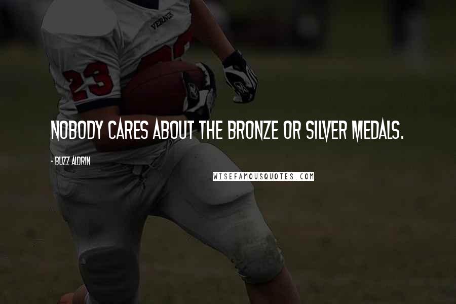 Buzz Aldrin Quotes: Nobody cares about the bronze or silver medals.