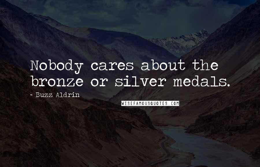 Buzz Aldrin Quotes: Nobody cares about the bronze or silver medals.