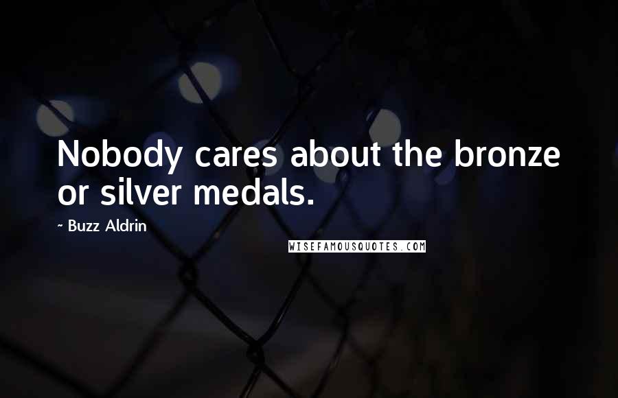 Buzz Aldrin Quotes: Nobody cares about the bronze or silver medals.