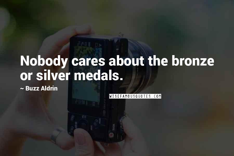 Buzz Aldrin Quotes: Nobody cares about the bronze or silver medals.