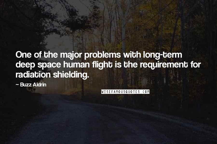 Buzz Aldrin Quotes: One of the major problems with long-term deep space human flight is the requirement for radiation shielding.