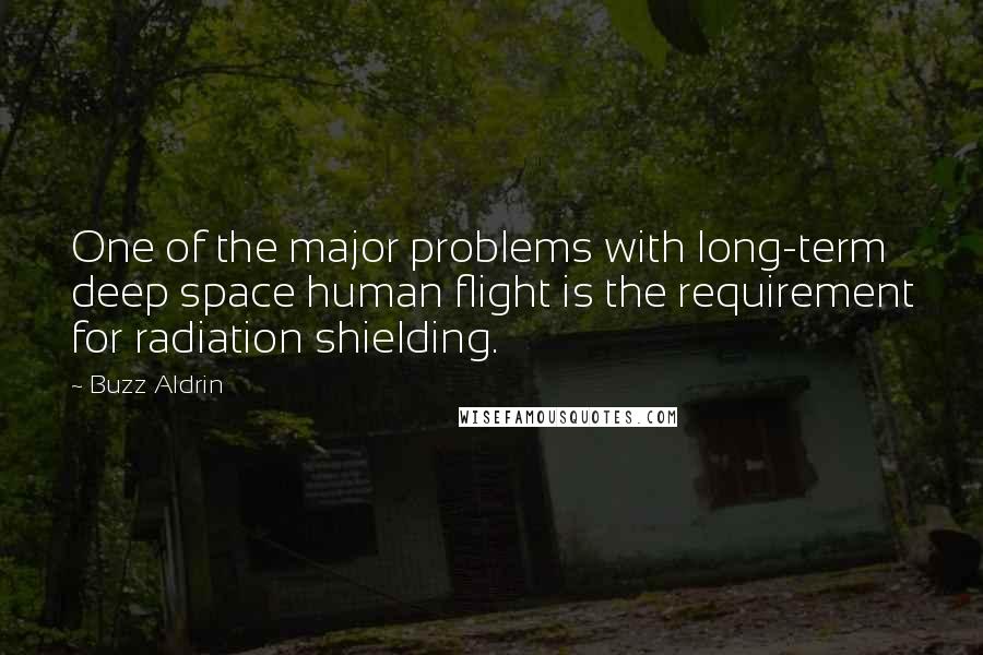 Buzz Aldrin Quotes: One of the major problems with long-term deep space human flight is the requirement for radiation shielding.