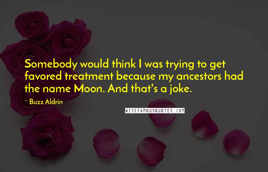 Buzz Aldrin Quotes: Somebody would think I was trying to get favored treatment because my ancestors had the name Moon. And that's a joke.