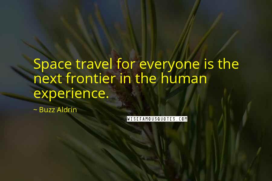 Buzz Aldrin Quotes: Space travel for everyone is the next frontier in the human experience.