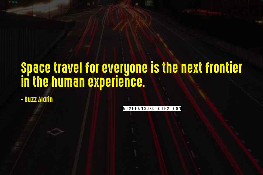 Buzz Aldrin Quotes: Space travel for everyone is the next frontier in the human experience.