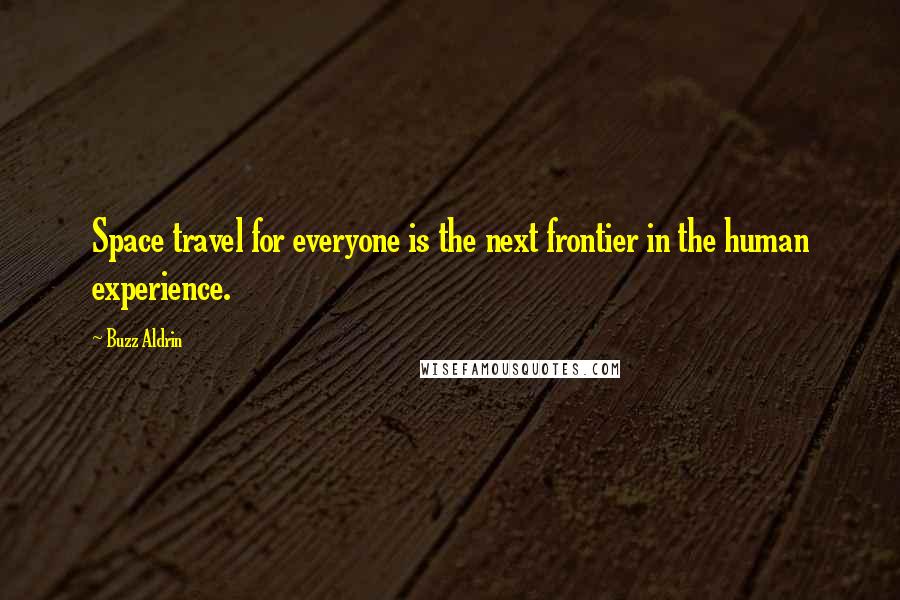Buzz Aldrin Quotes: Space travel for everyone is the next frontier in the human experience.